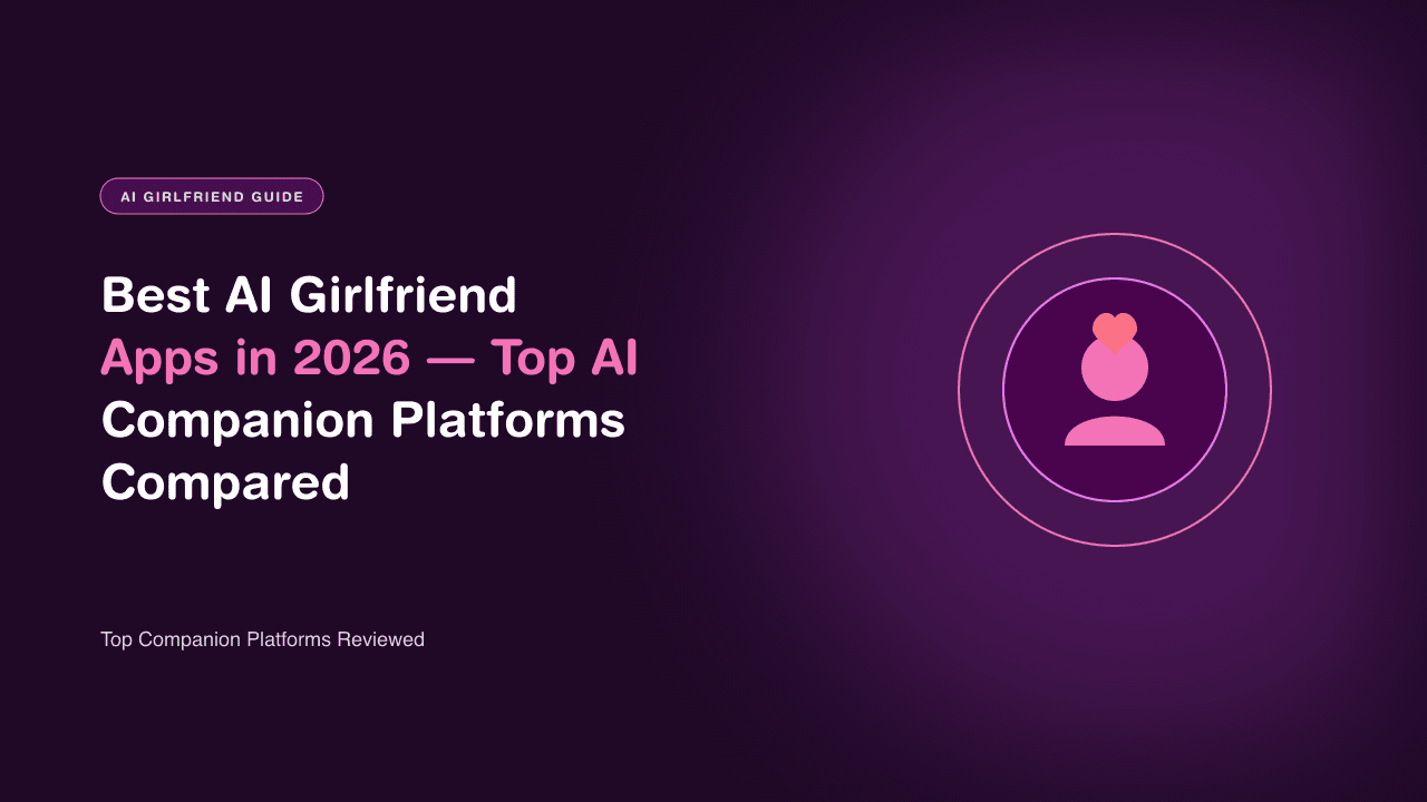 Best AI Girlfriend Apps in 2026 — Top AI Companion Platforms Compared