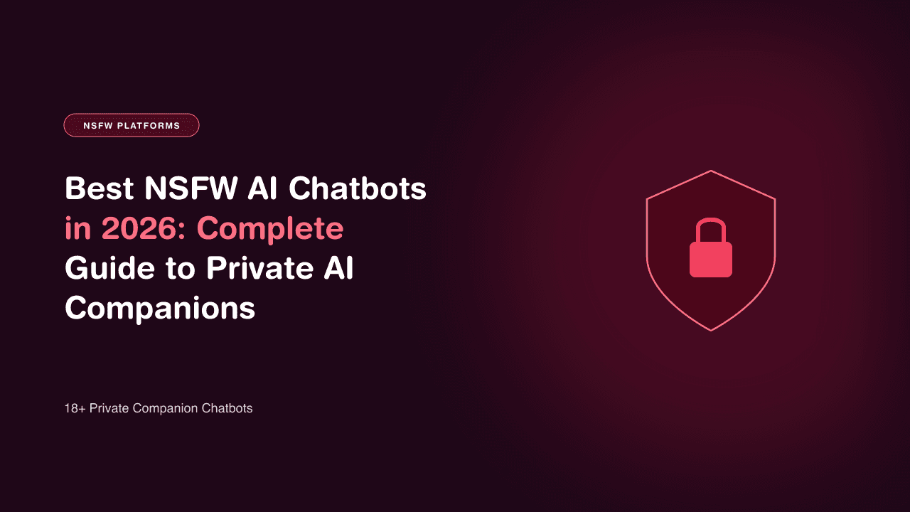 Best NSFW AI Chatbots in 2026: Complete Guide to Private AI Companions